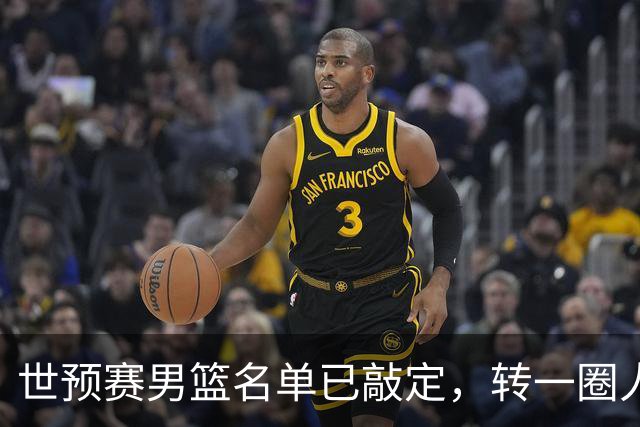 世预赛男篮名单已敲定，转一圈人员变化还是不大，周琦赵睿大概率回归，郭士强翻遍CBA没找着一个新人