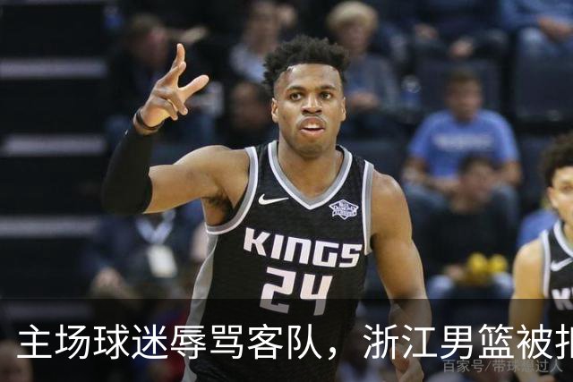 主场球迷辱骂客队，浙江男篮被扣两分