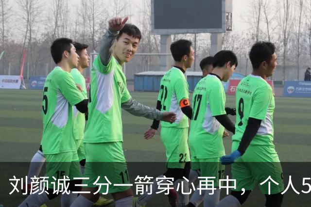 刘颜诚三分一箭穿心再中，个人5投全中砍下14分