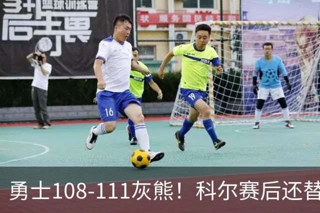 勇士108-111灰熊！科尔赛后还替格林辩解，库里一番表态尽显无奈