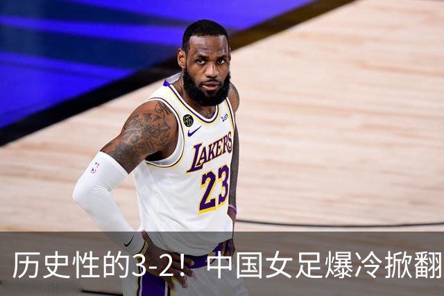 历史性的3-2！中国女足爆冷掀翻美国，世界杯乱了：直播平台如下