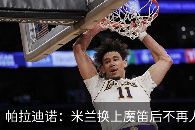 帕拉迪诺：米兰换上魔笛后不再人盯人，所以我改变了左路组合