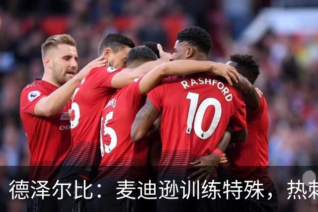 德泽尔比：麦迪逊训练特殊，热刺明晚迎大考