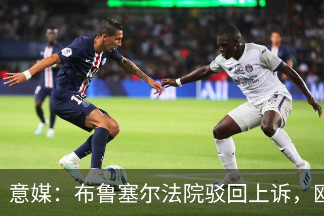 意媒：布鲁塞尔法院驳回上诉，欧足联青训名额规则有效
