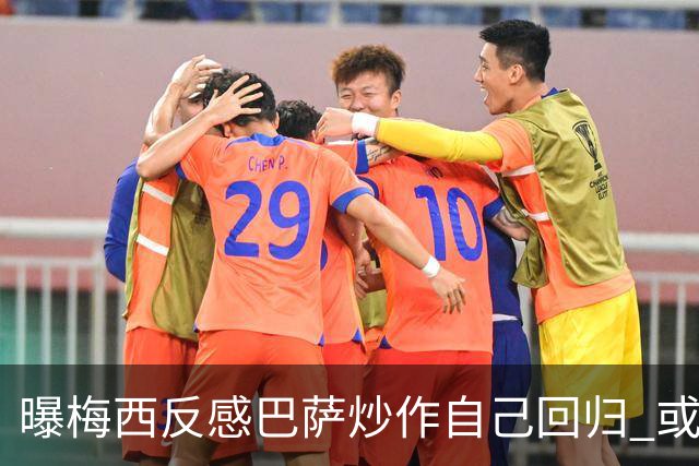 曝梅西反感巴萨炒作自己回归 或影响他做出决定