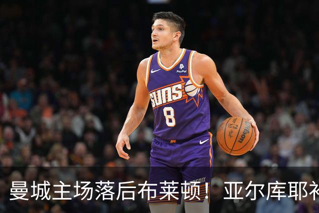 曼城主场落后布莱顿！亚尔库耶补射破门