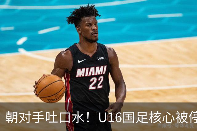 朝对手吐口水！U16国足核心被停赛3场 已做内部检查 董路批评