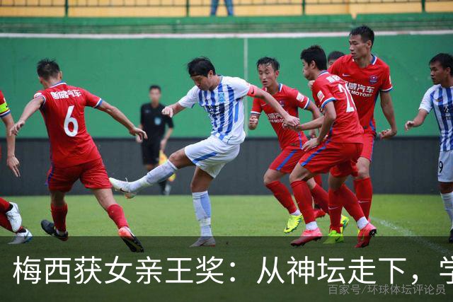 梅西获女亲王奖：从神坛走下，学会接纳不完美