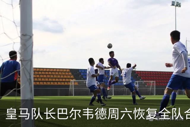 皇马队长巴尔韦德周六恢复全队合练，备战西甲第11轮vs桑坦德竞技
