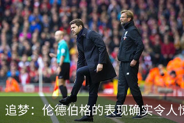 追梦：伦德伯格的表现确实令人惊叹 但波齐和他共同扛起了重担