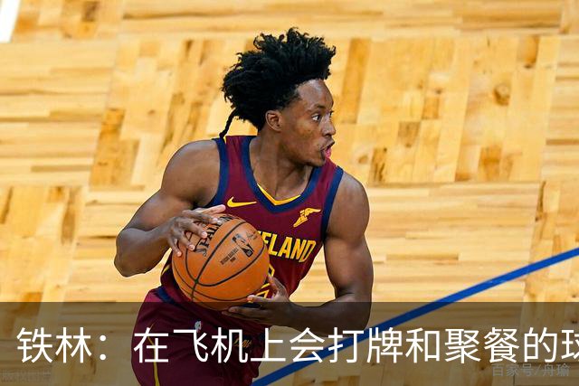 铁林：在飞机上会打牌&聚餐的球队才能赢 根本不交流的队赢不了