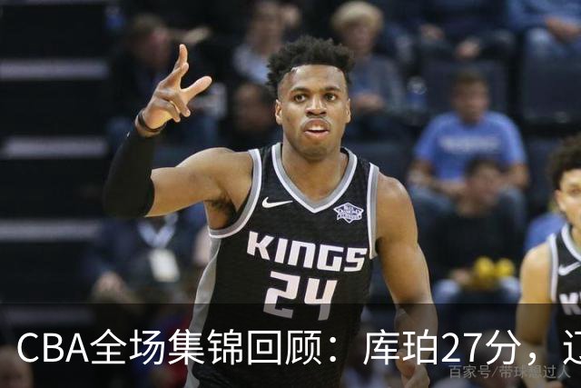 CBA全场集锦回顾：库珀27分，辽宁力克青岛取得两连胜