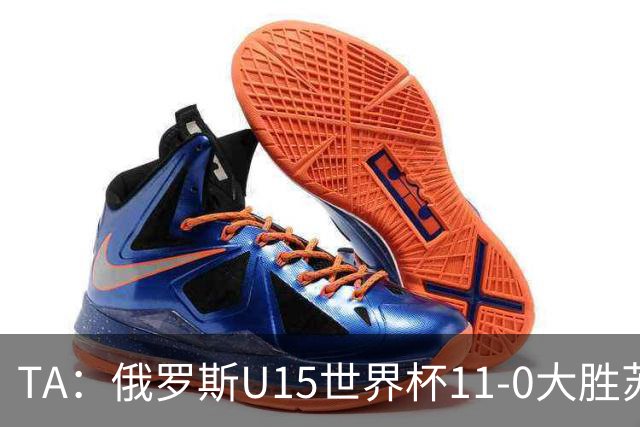 TA：俄罗斯U15世界杯11-0大胜苏丹，主帅盼成年队早日解禁